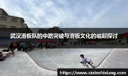 武汉滑板队的中路突破与滑板文化的崛起探讨